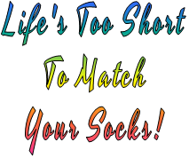 Life's Too Short To Match Your Socks! 