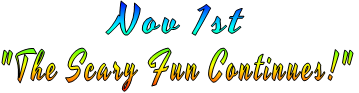 Nov 1st "The Scary Fun Continues!"