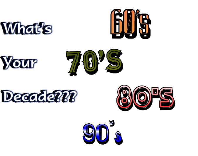 What’s 

Your
 
Decade???



